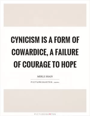 Cynicism is a form of cowardice, a failure of courage to hope Picture Quote #1