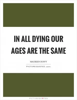 In all dying our ages are the same Picture Quote #1