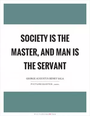 Society is the master, and man is the servant Picture Quote #1