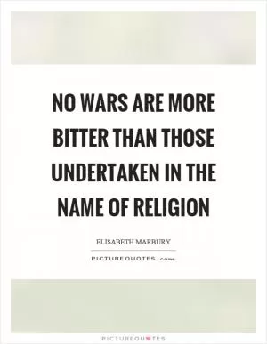 No wars are more bitter than those undertaken in the name of religion Picture Quote #1