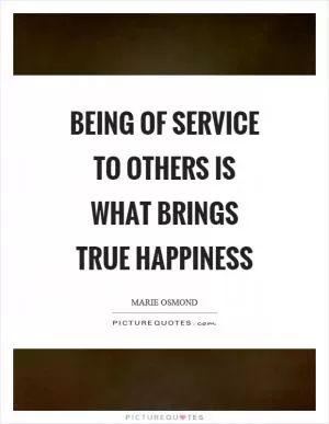 Being of service to others is what brings true happiness Picture Quote #1