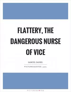 Flattery, the dangerous nurse of vice Picture Quote #1