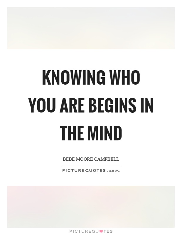 Knowing who you are begins in the mind Picture Quote #1