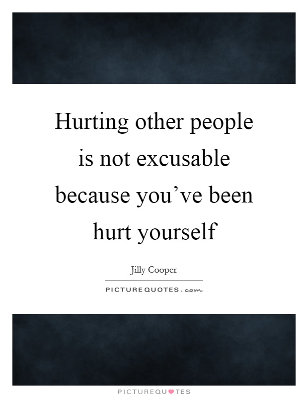 Hurting other people is not excusable because you've been hurt yourself Picture Quote #1