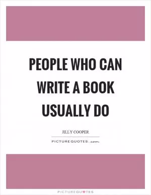 People who can write a book usually do Picture Quote #1