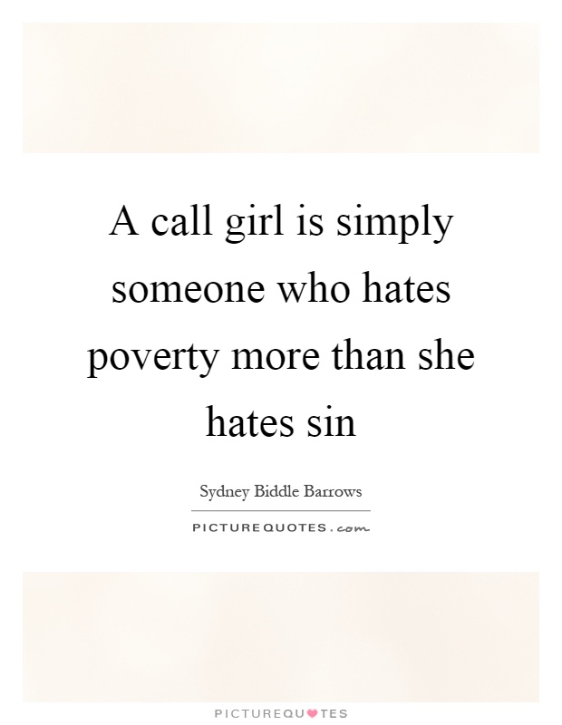 A call girl is simply someone who hates poverty more than she hates sin Picture Quote #1