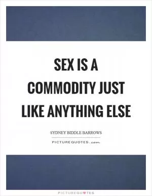 Sex is a commodity just like anything else Picture Quote #1