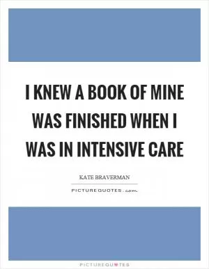 I knew a book of mine was finished when I was in intensive care Picture Quote #1
