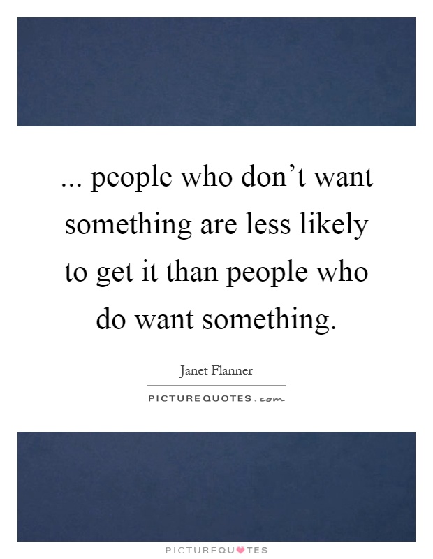 ... people who don't want something are less likely to get it than people who do want something Picture Quote #1
