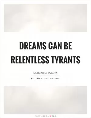 Dreams can be relentless tyrants Picture Quote #1