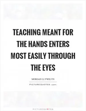 Teaching meant for the hands enters most easily through the eyes Picture Quote #1