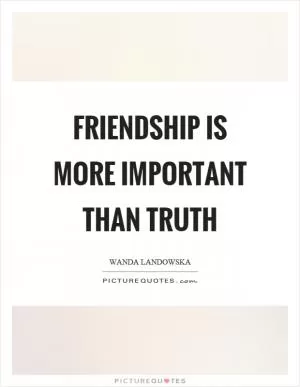 Friendship is more important than truth Picture Quote #1
