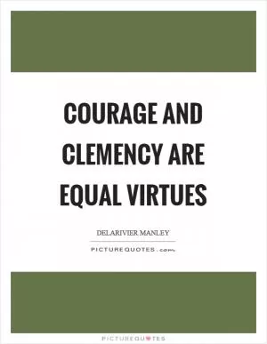 Courage and clemency are equal virtues Picture Quote #1