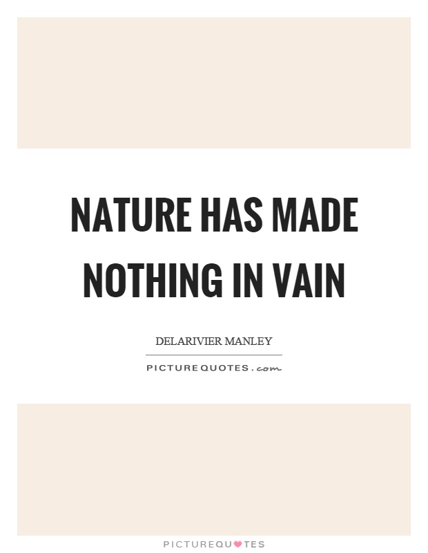 Nature has made nothing in vain Picture Quote #1