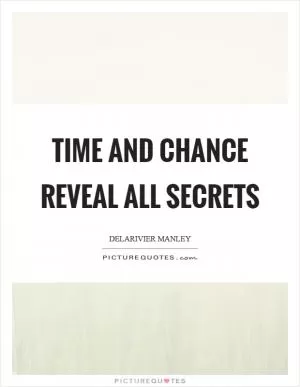 Time and chance reveal all secrets Picture Quote #1