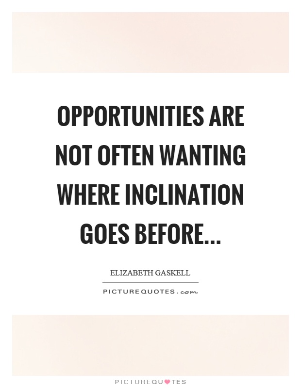 Opportunities are not often wanting where inclination goes before Picture Quote #1