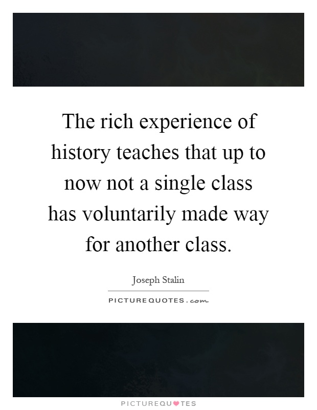 The rich experience of history teaches that up to now not a single class has voluntarily made way for another class Picture Quote #1