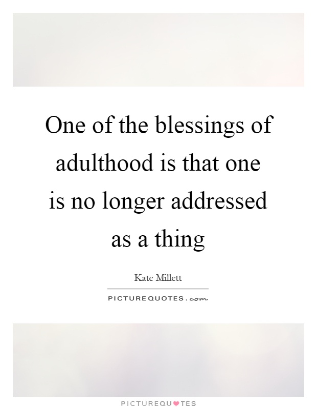 One of the blessings of adulthood is that one is no longer addressed as a thing Picture Quote #1