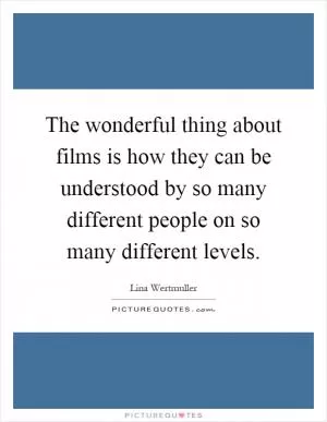 The wonderful thing about films is how they can be understood by so many different people on so many different levels Picture Quote #1