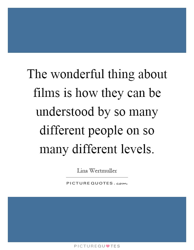 The wonderful thing about films is how they can be understood by so many different people on so many different levels Picture Quote #1