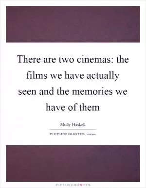 There are two cinemas: the films we have actually seen and the memories we have of them Picture Quote #1