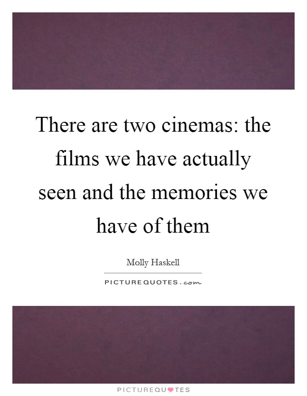 There are two cinemas: the films we have actually seen and the memories we have of them Picture Quote #1