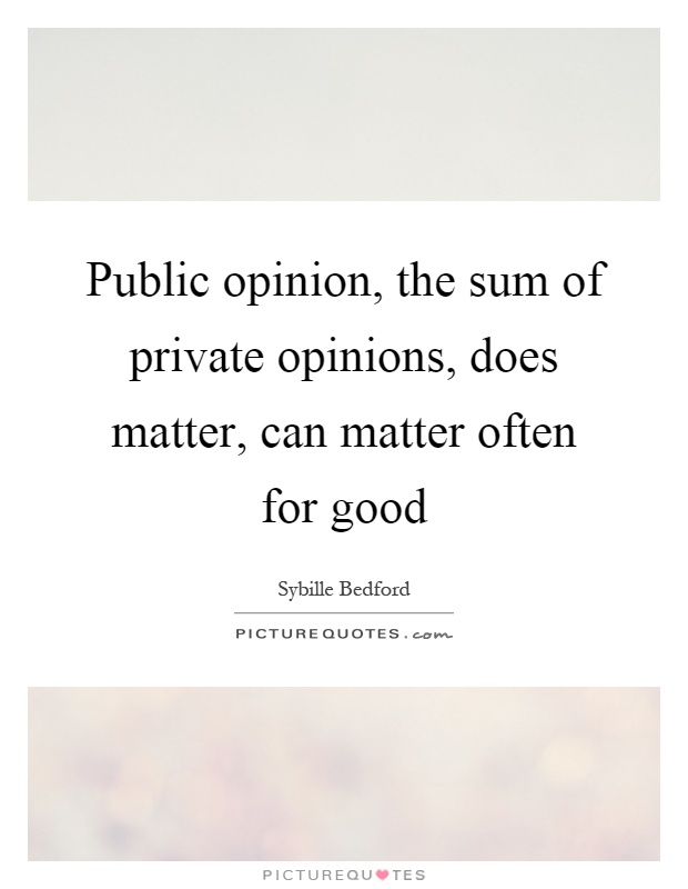 Public opinion, the sum of private opinions, does matter, can matter often for good Picture Quote #1