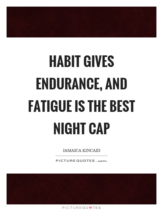 Habit gives endurance, and fatigue is the best night cap Picture Quote #1