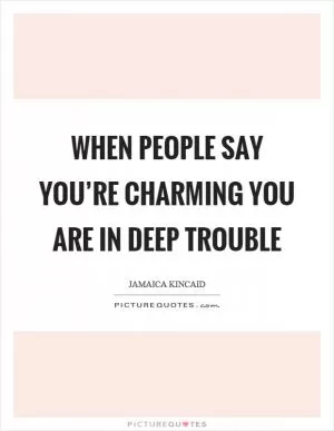 When people say you’re charming you are in deep trouble Picture Quote #1