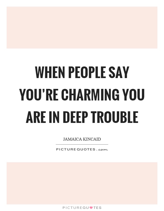 When people say you're charming you are in deep trouble Picture Quote #1