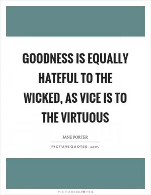 Goodness is equally hateful to the wicked, as vice is to the virtuous Picture Quote #1