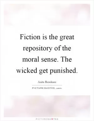 Fiction is the great repository of the moral sense. The wicked get punished Picture Quote #1