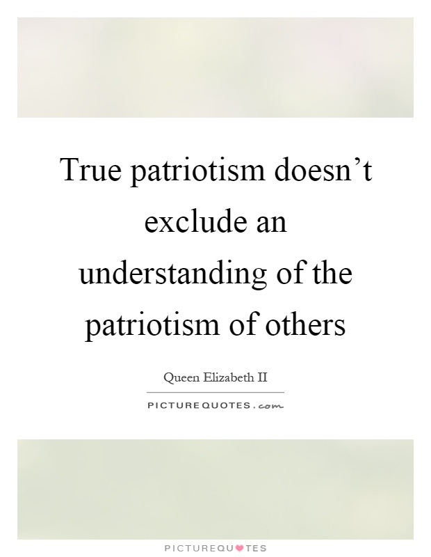 True patriotism doesn't exclude an understanding of the patriotism of others Picture Quote #1