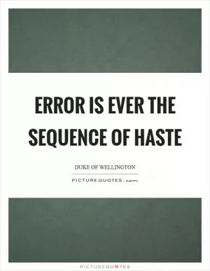 Error is ever the sequence of haste Picture Quote #1