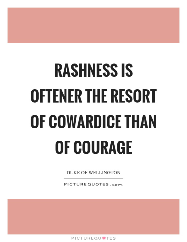 Rashness is oftener the resort of cowardice than of courage Picture Quote #1