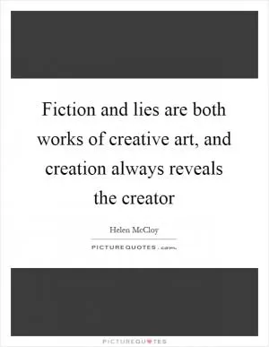 Fiction and lies are both works of creative art, and creation always reveals the creator Picture Quote #1