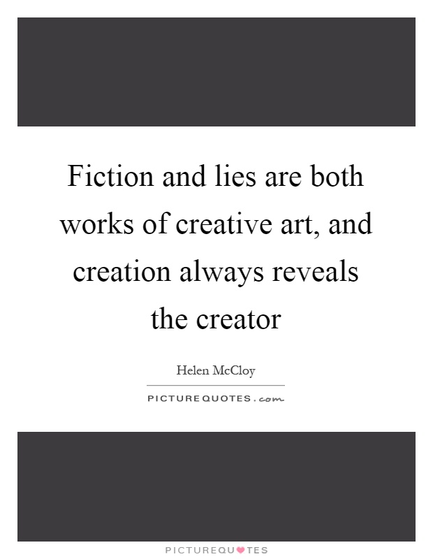 Fiction and lies are both works of creative art, and creation always reveals the creator Picture Quote #1