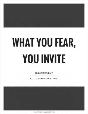 What you fear, you invite Picture Quote #1