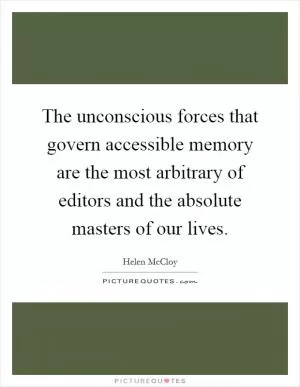 The unconscious forces that govern accessible memory are the most arbitrary of editors and the absolute masters of our lives Picture Quote #1