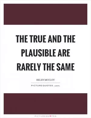 The true and the plausible are rarely the same Picture Quote #1