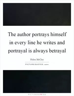 The author portrays himself in every line he writes and portrayal is always betrayal Picture Quote #1