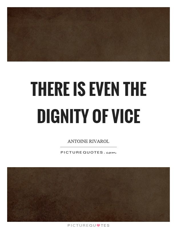 There is even the dignity of vice Picture Quote #1