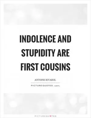 Indolence and stupidity are first cousins Picture Quote #1