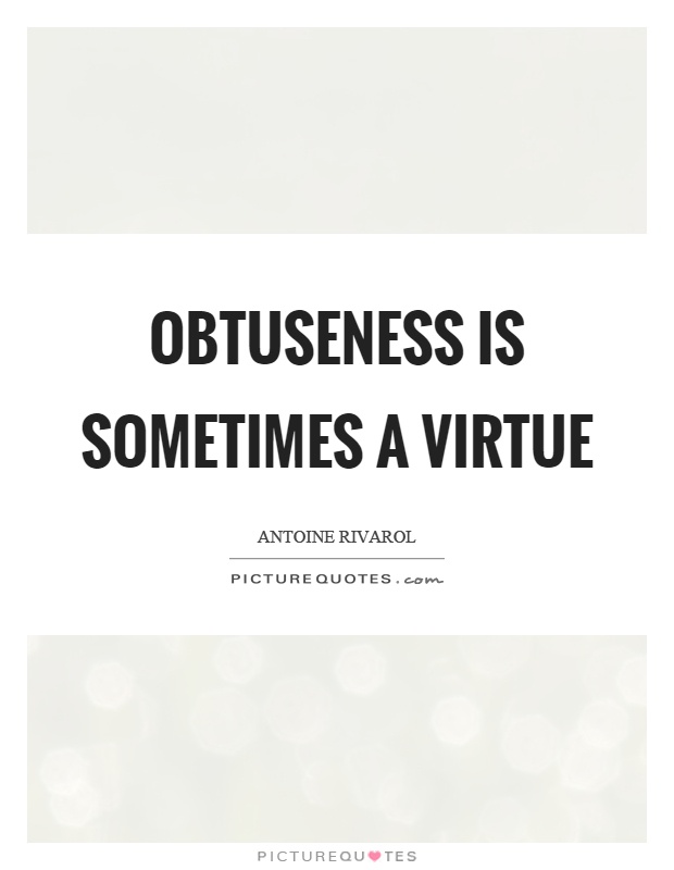 Obtuseness is sometimes a virtue Picture Quote #1