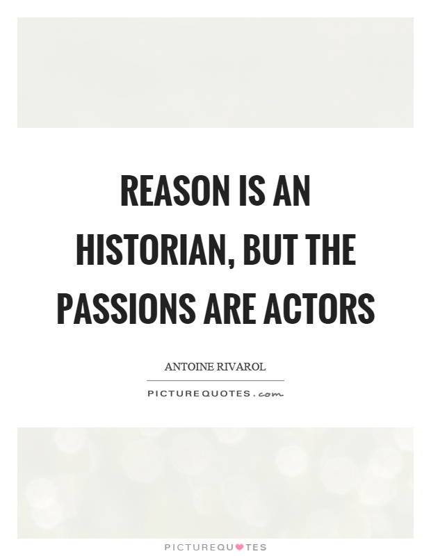 Reason is an historian, but the passions are actors Picture Quote #1