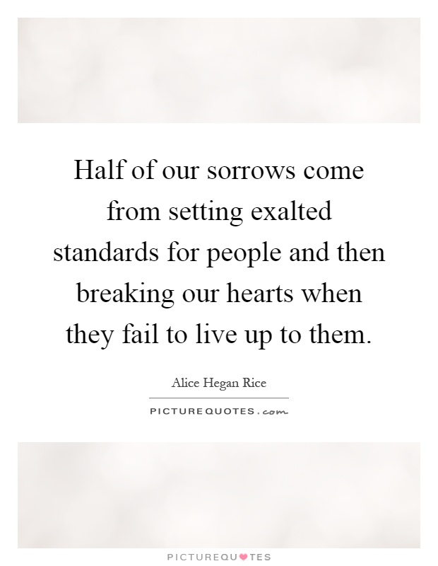 Half of our sorrows come from setting exalted standards for people and then breaking our hearts when they fail to live up to them Picture Quote #1