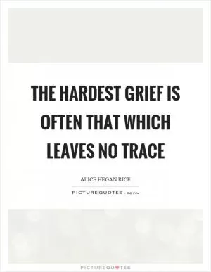 The hardest grief is often that which leaves no trace Picture Quote #1