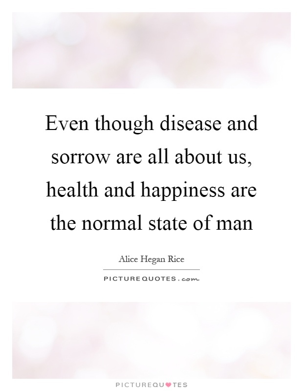 Even though disease and sorrow are all about us, health and happiness are the normal state of man Picture Quote #1