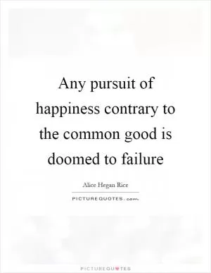 Any pursuit of happiness contrary to the common good is doomed to failure Picture Quote #1