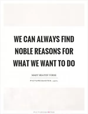 We can always find noble reasons for what we want to do Picture Quote #1